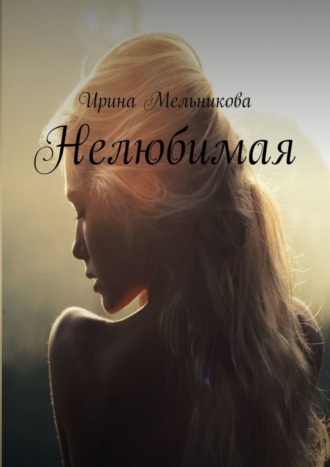 Ирина Мельникова. Нелюбимая