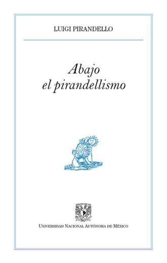 Luigi Pirandello. Abajo el pirandellismo