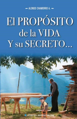 Alonso Chamorro A.. El prop?sito de la vida y su secreto