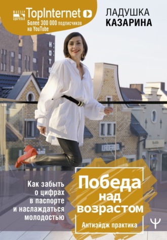 Обложка книги «Победа над возрастом. Как забыть о цифрах в паспорте и наслаждаться молодостью. Антиэйдж практика»