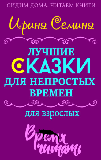 Ирина Семина. Лучшие сказки для непростых времен. Для взрослых