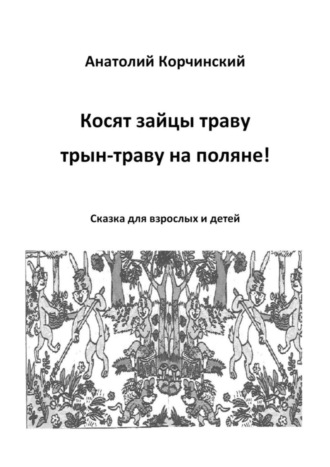 Анатолий Корчинский. Косят зайцы траву, трын-траву на поляне! Сказка для взрослых и детей