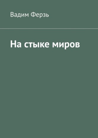 Вадим Ферзь. На стыке миров