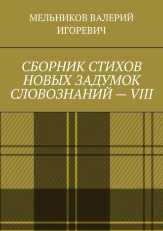 Обложка книги «СБОРНИК СТИХОВ НОВЫХ ЗАДУМОК СЛОВОЗНАНИЙ – VIII»