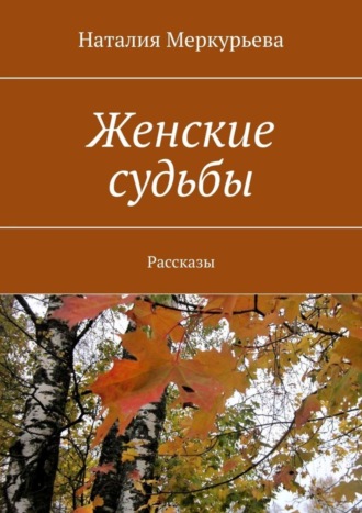 Наталия Меркурьева. Женские судьбы. Рассказы