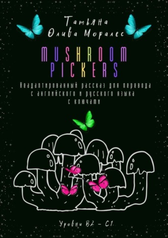 Обложка книги «Mushroom pickers. Неадаптированный рассказ для перевода с английского и русского языка с ключами. Уровни В2 – С1»
