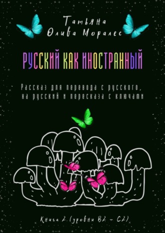 Обложка книги «Русский как иностранный. Рассказ для перевода с русского, на русский и пересказа с ключами. Книга 2 (уровни В2—С2)»