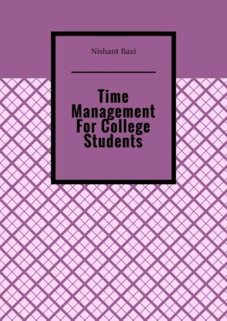 Nishant Baxi. Time Management For College Students