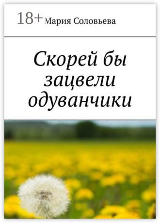 Обложка книги «Скорей бы зацвели одуванчики»