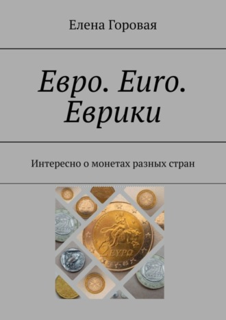 Елена Горовая. Евро. Euro. Еврики. Интересно о монетах разных стран