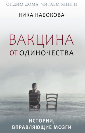 Ника Набокова. Вакцина от одиночества. Истории, вправляющие мозги + курс в подарок!