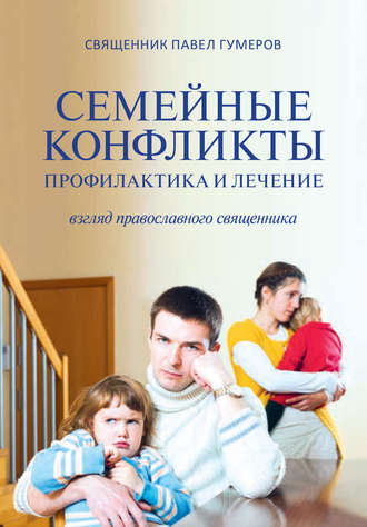 священник Павел Гумеров. Семейные конфликты. Профилактика и лечение. Взгляд священника