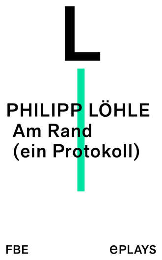 Philipp L?hle. Am Rand (ein Protokoll)