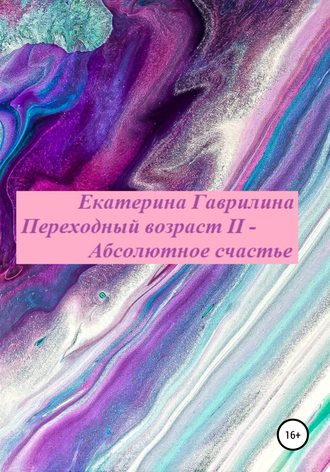 Обложка книги «Переходный возраст II – Абсолютное счастье»