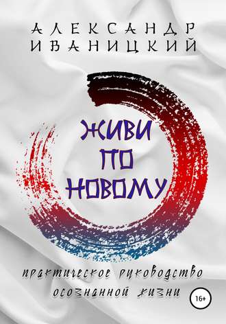 Обложка книги «Живи по Новому! Практическое Руководство Осознанной Жизни»