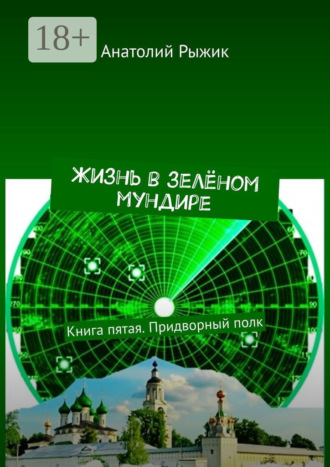Обложка книги «Жизнь в зелёном мундире. Книга пятая. Придворный полк»