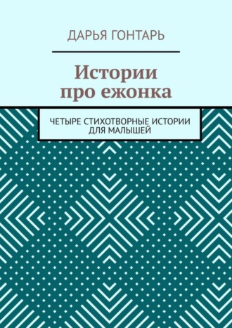 Обложка книги «Истории про ежонка. Четыре стихотворные истории для малышей»
