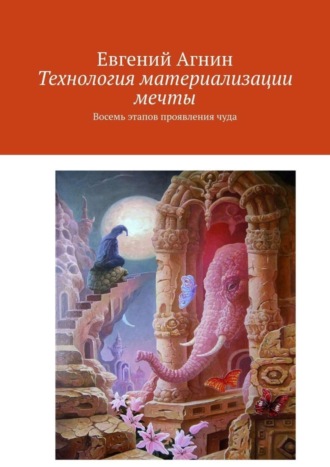 Евгений Агнин. Технология материализации мечты. Восемь этапов проявления чуда