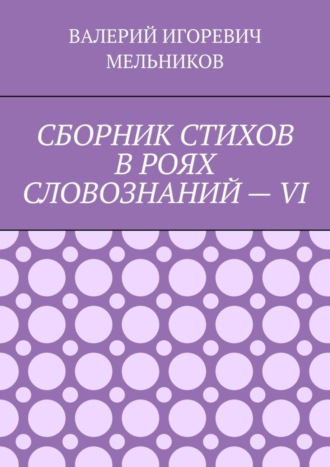 Обложка книги «СБОРНИК СТИХОВ В РОЯХ СЛОВОЗНАНИЙ – VI»