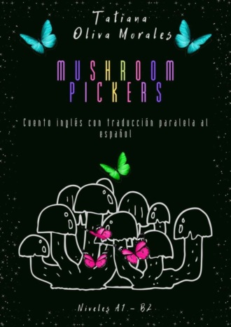 Обложка книги «Mushroom pickers. Cuento inglés con traducción paralela al español. Niveles A1 – B2»