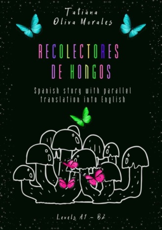 Обложка книги «Recolectores de hongos. Spanish story with parallel translation into English. Levels A1 – B2»