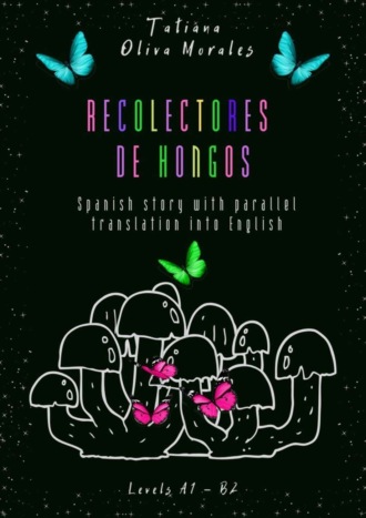 Tatiana Oliva Morales. Recolectores de hongos. Spanish story with parallel translation into English. Levels A1 – B2