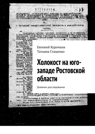 Евгений Курочкин. Холокост на юго-западе Ростовской области. Дневник расследования