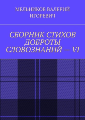 Обложка книги «СБОРНИК СТИХОВ ДОБРОТЫ СЛОВОЗНАНИЙ – VI»