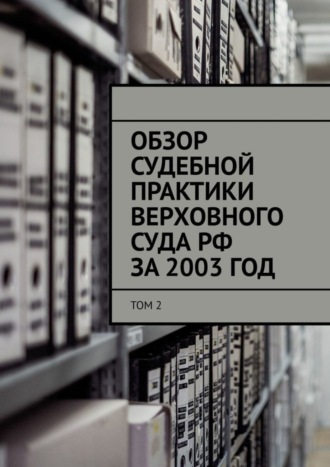 Сергей Назаров. Обзор судебной практики Верховного суда РФ за 2003 ГОД. Том 2