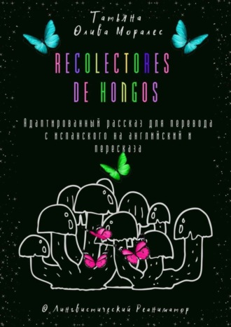 Обложка книги «Recolectores de hongos. Адаптированный рассказ для перевода с испанского на английский и пересказа. © Лингвистический Реаниматор»