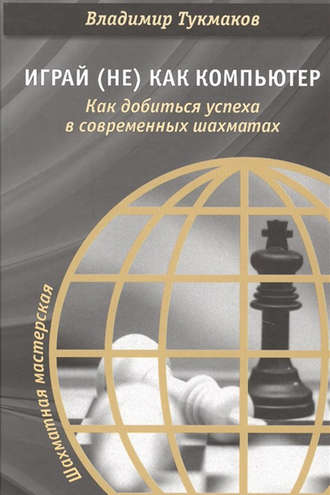 Обложка книги «Играй (не) как компьютер. Как добиться успеха в современных шахматах»