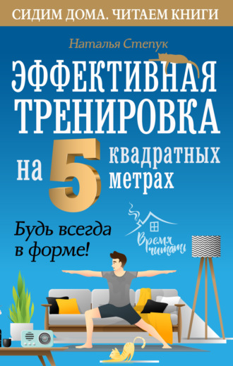 Н. Г. Степук. Эффективная тренировка на 5 квадратных метрах. Будь всегда в форме!