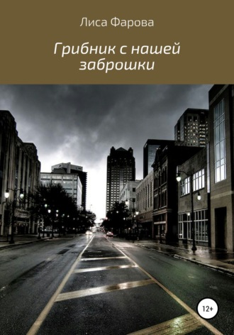 Обложка книги «Грибник с нашей заброшки»