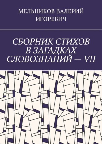 Обложка книги «СБОРНИК СТИХОВ В ЗАГАДКАХ СЛОВОЗНАНИЙ – VII»