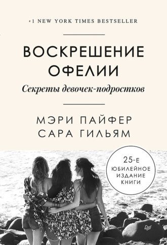 Мэри Пайфер. Воскрешение Офелии. Секреты девочек-подростков