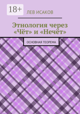 Обложка книги «Этнология через «Чёт» и «Нечёт». Основная теорема»