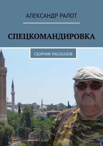 Александр Ралот. Спецкомандировка. Сборник рассказов