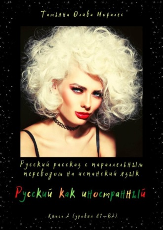 Обложка книги «Русский как иностранный. Русский рассказ с параллельным переводом на испанский язык. Книга 2 (уровни А1—В2)»