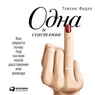 Обложка книги «Одна и счастлива: Как обрести почву под ногами после расставания или развода»