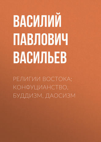 Василий Павлович Васильев. Религии Востока; конфуцианство, буддизм, даосизм