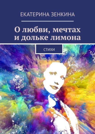 Екатерина Зенкина. О любви, мечтах и дольке лимона. Стихи