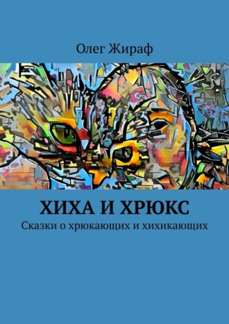 Олег Жираф. Хиха и Хрюкс. Сказки о хрюкающих и хихикающих