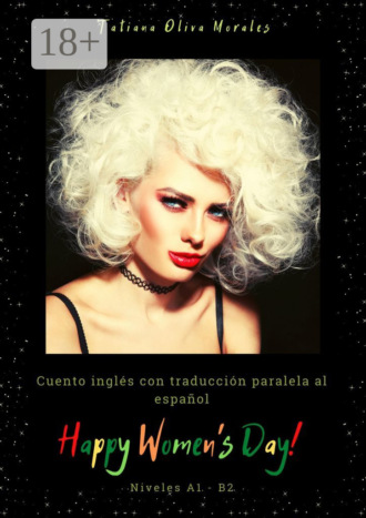 Обложка книги «Happy Women’s Day! Cuento inglés con traducción paralela al español. Niveles A1 – B2»