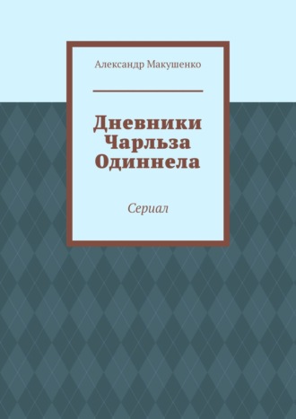 Александр Макушенко. Дневники Чарльза Одиннела. Сериал