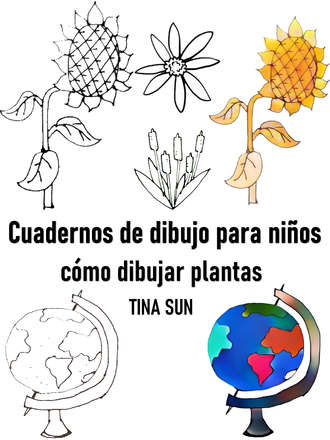 Tina Sun. Cuadernos de dibujo para ni?os: c?mo dibujar plantas