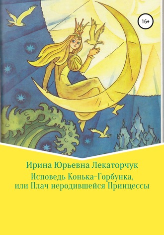Обложка книги «Исповедь Конька-Горбунка, или Плач неродившейся Принцессы»