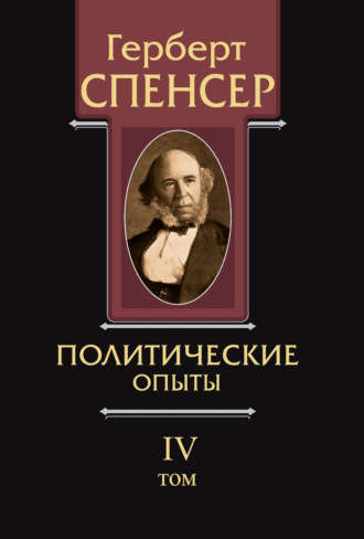 Герберт Спенсер. Политические сочинения. Том IV. Политические опыты