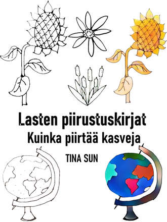 Tina Sun. Lasten piirustuskirjat: Kuinka piirt?? kasveja