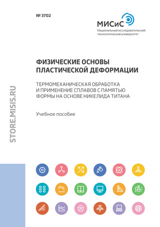 Коллектив авторов. Физические основы пластической деформации. Термомеханическая обработка и применение сплавов с памятью формы на основе никелида титана