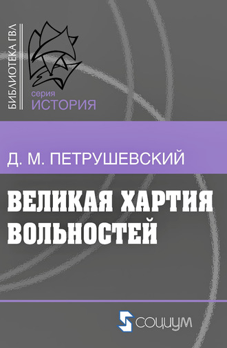 Дмитрий Моисеевич Петрушевский. Великая хартия вольностей и конституционная борьба в английском обществе во второй половине XIII в.